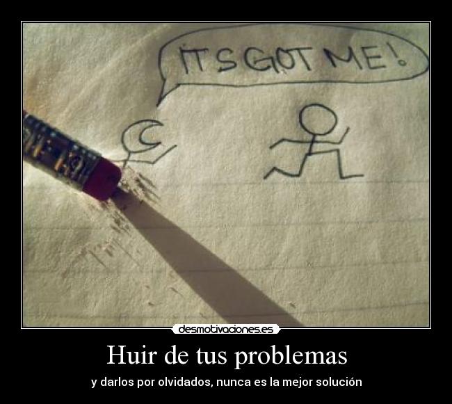 Huir de tus problemas - y darlos por olvidados, nunca es la mejor solución