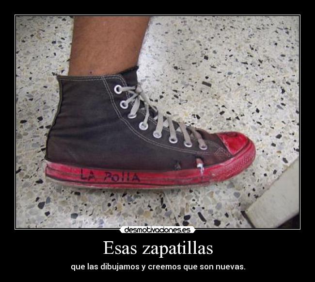 Esas zapatillas - que las dibujamos y creemos que son nuevas.