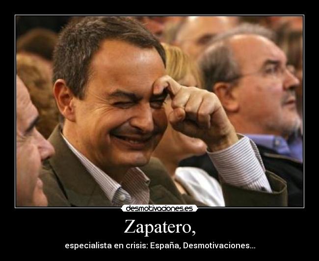 Zapatero, - especialista en crisis: España, Desmotivaciones...