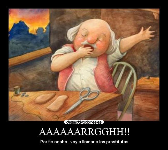 AAAAAARRGGHH!! - Por fin acabo...voy a llamar a las prostitutas