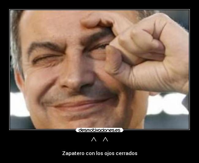 ^ ^ - Zapatero con los ojos cerrados