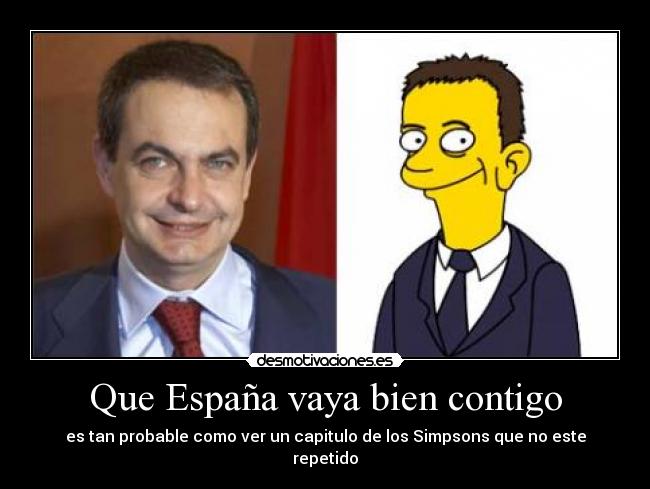 Que España vaya bien contigo - es tan probable como ver un capitulo de los Simpsons que no este repetido