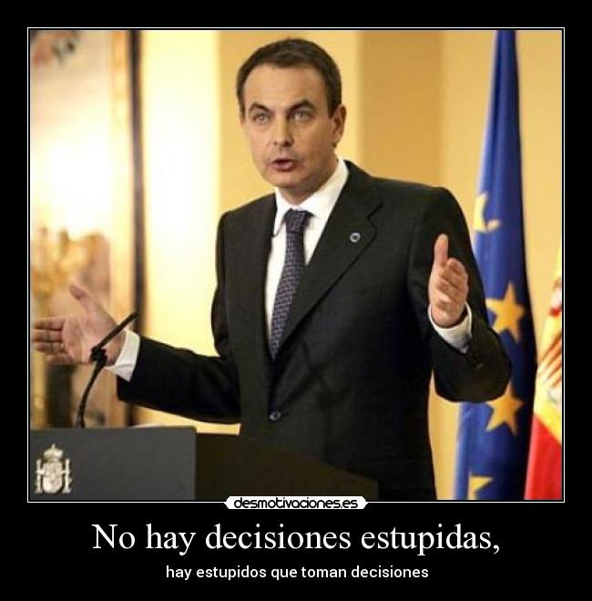 No hay decisiones estupidas, - hay estupidos que toman decisiones