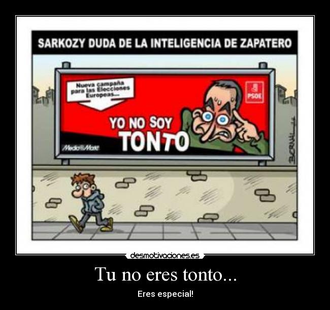 Tu no eres tonto... - Eres especial!