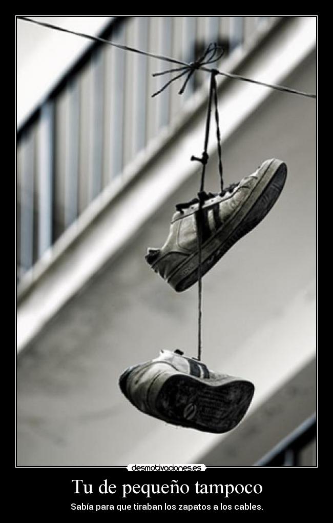 Tu de pequeño tampoco -