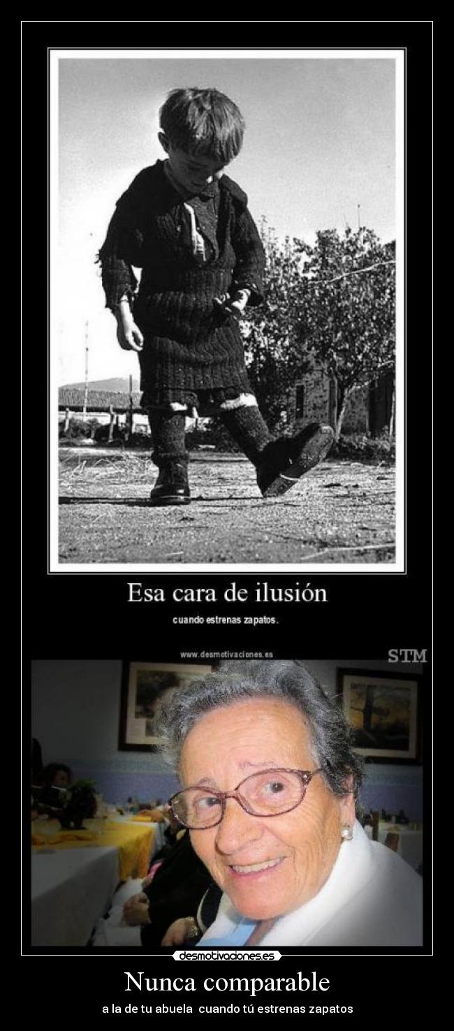 Nunca comparable - a la de tu abuela  cuando tú estrenas zapatos