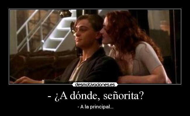 - ¿A dónde, señorita? - - A la principal...