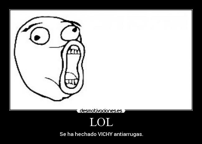 LOL - Se ha hechado VICHY antiarrugas.