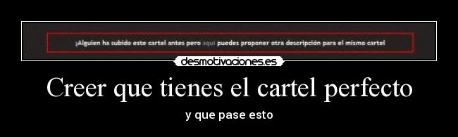 Creer que tienes el cartel perfecto - y que pase esto