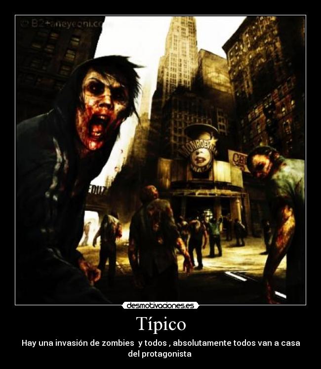 Típico - Hay una invasión de zombies  y todos , absolutamente todos van a casa
del protagonista 