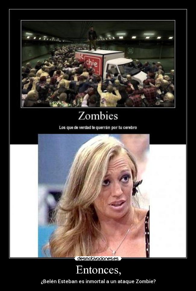 Entonces, - ¿Belén Esteban es inmortal a un ataque Zombie?