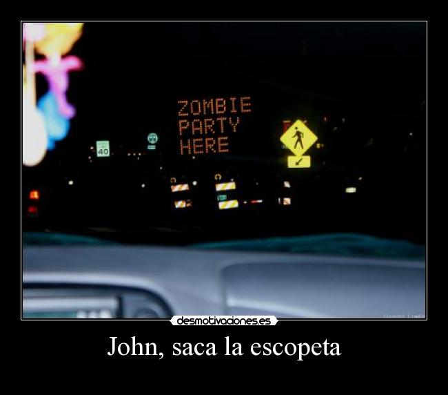 John, saca la escopeta -