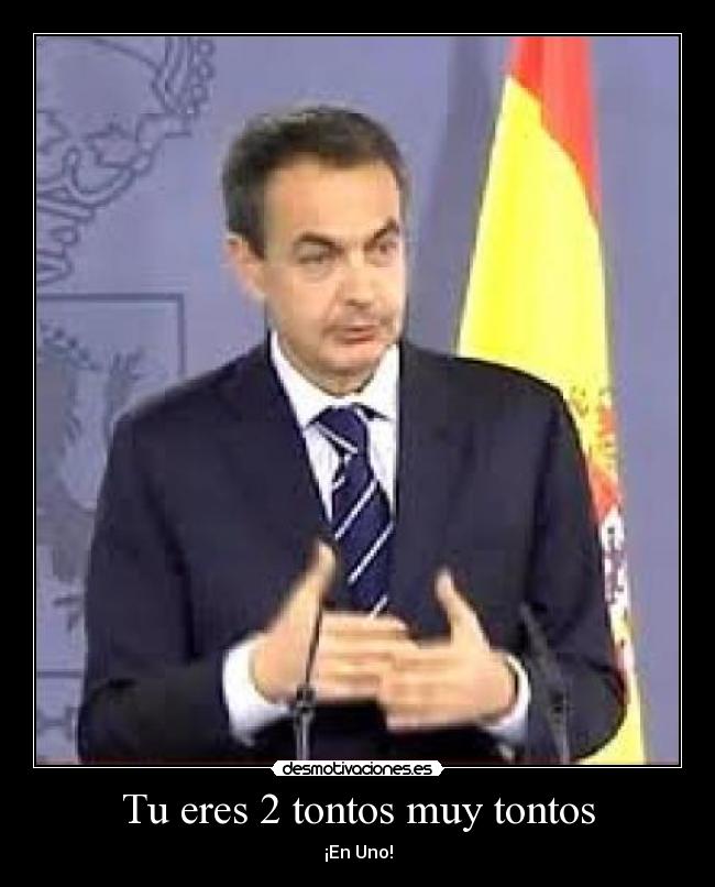 Tu eres 2 tontos muy tontos - 