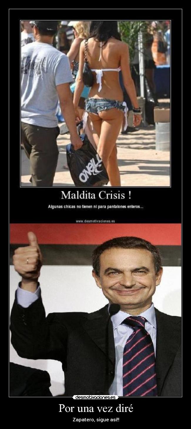 Por una vez diré - Zapatero, sigue así!!
