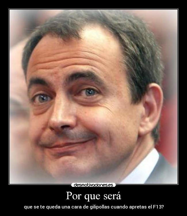 Por que será - que se te queda una cara de gilipollas cuando apretas el F13?