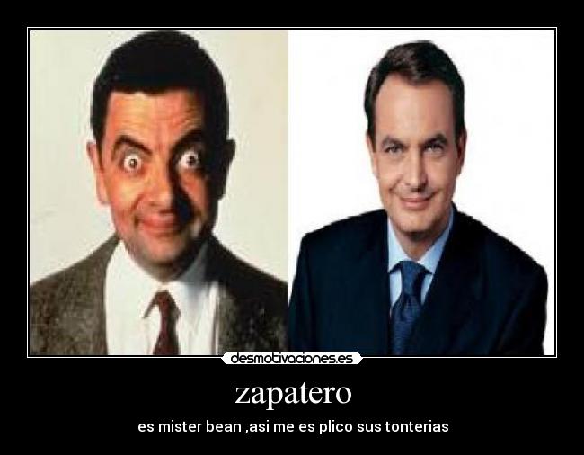 zapatero - es mister bean ,asi me es plico sus tonterias