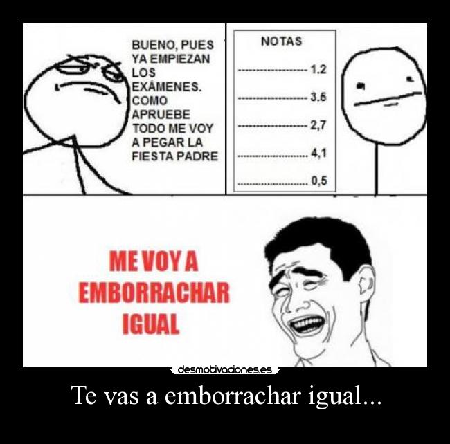 Te vas a emborrachar igual... -