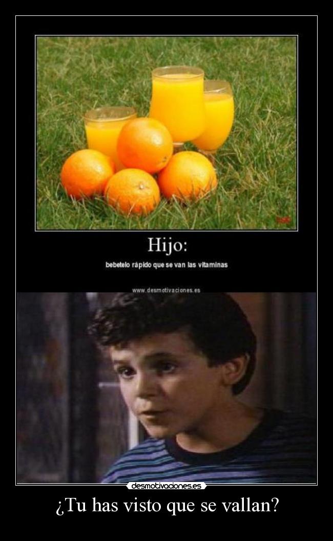 ¿Tu has visto que se vallan? -