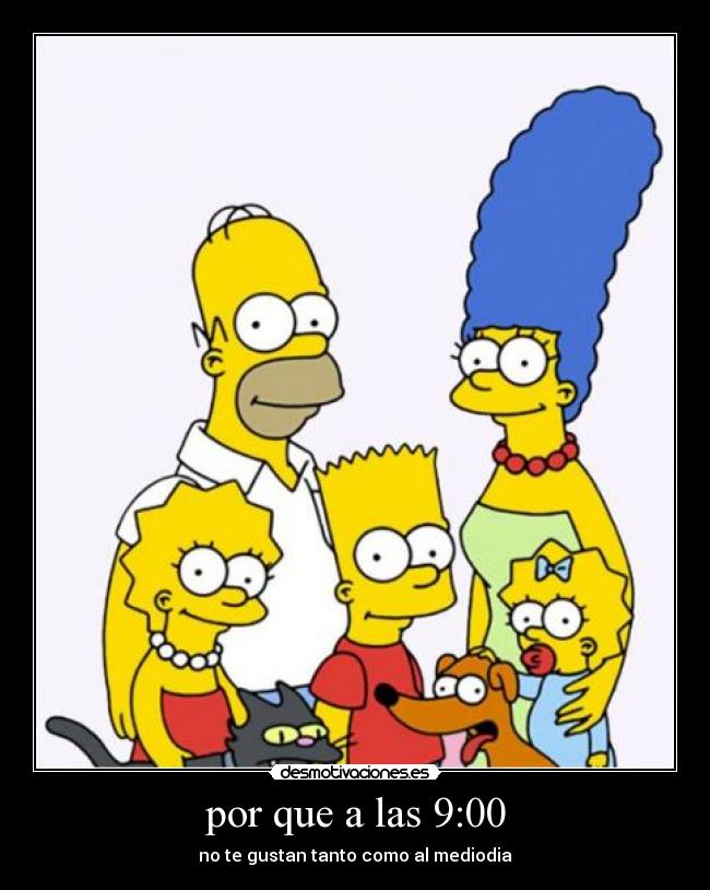 por que a las 9:00 - no te gustan tanto como al mediodia