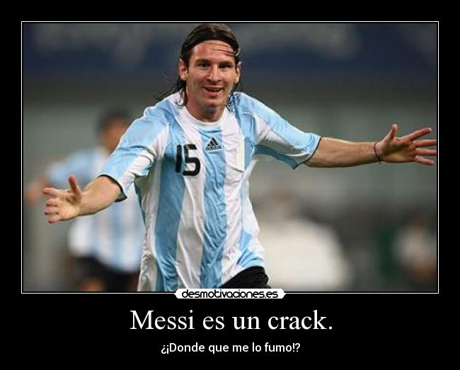 Messi es un crack. -