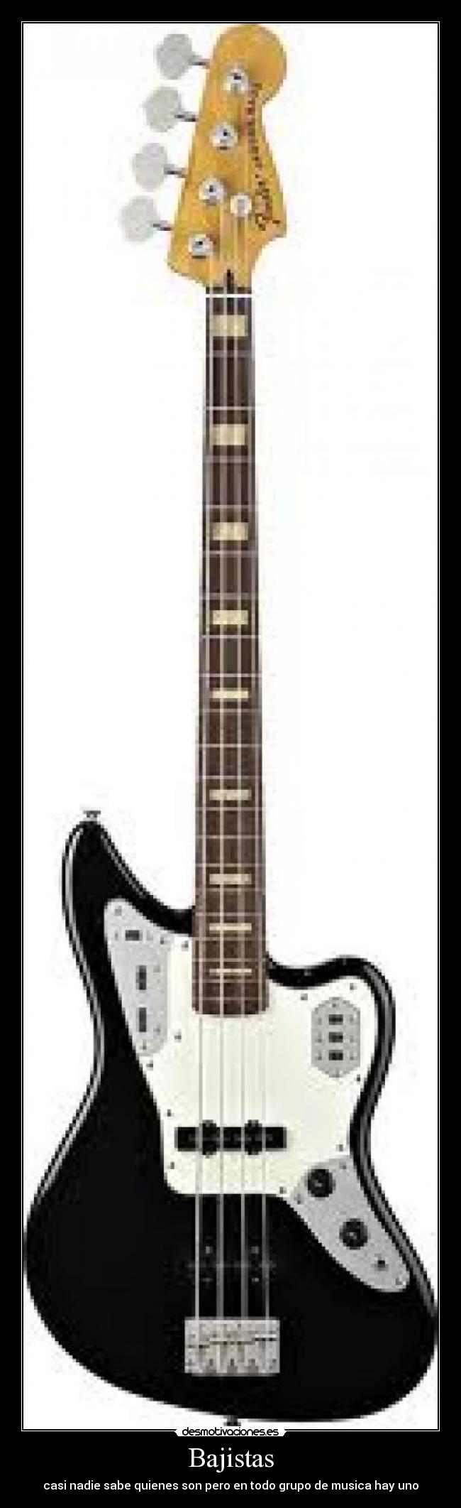 Bajistas - casi nadie sabe quienes son pero en todo grupo de musica hay uno