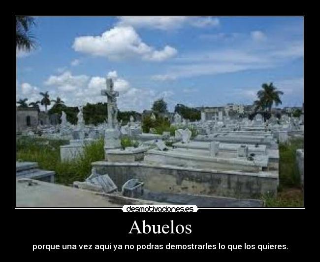 Abuelos - porque una vez aqui ya no podras demostrarles lo que los quieres.