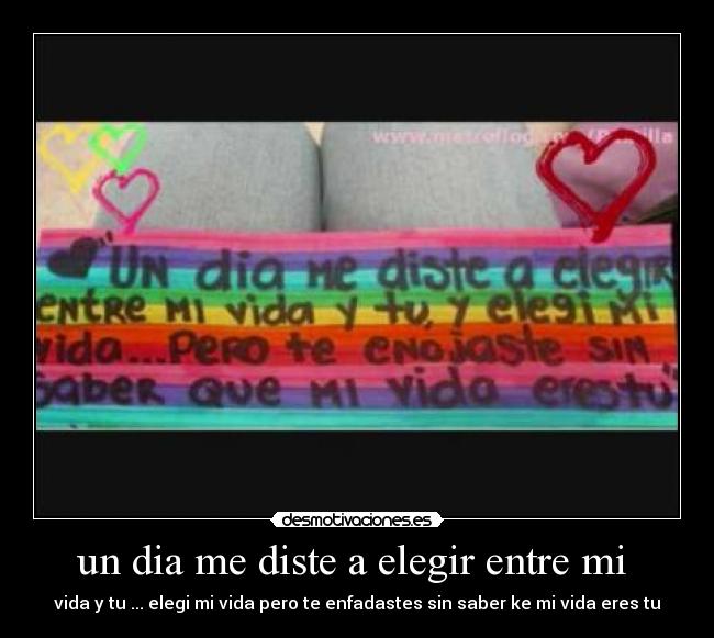 un dia me diste a elegir entre mi -