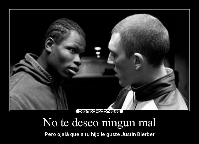 No te deseo ningun mal - Pero ojalá que a tu hijo le guste Justin Bierber