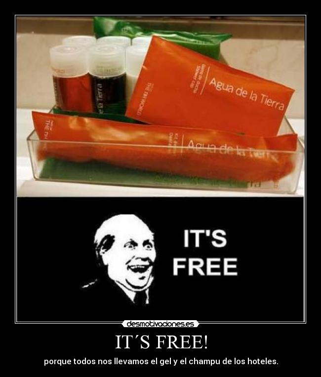 IT´S FREE! - porque todos nos llevamos el gel y el champu de los hoteles.