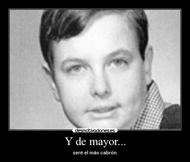 Y de mayor... - seré el más cabrón.