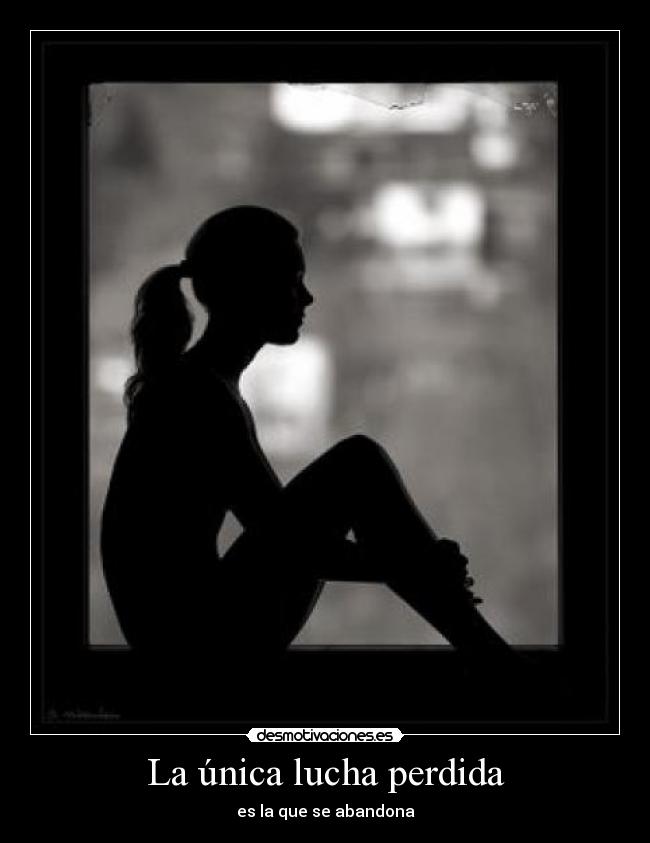 La única lucha perdida - es la que se abandona