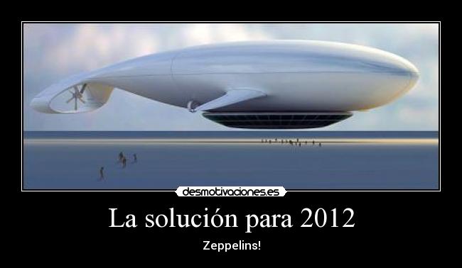 La solución para 2012 - Zeppelins!