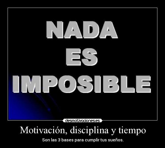 Motivación, disciplina y tiempo - Son las 3 bases para cumplir tus sueños.