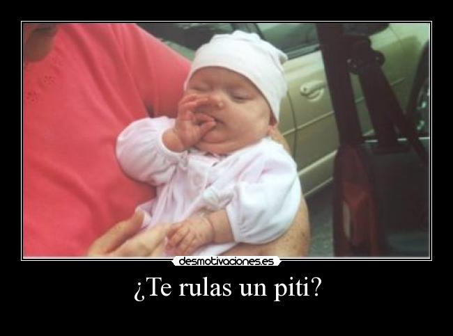 ¿Te rulas un piti? -
