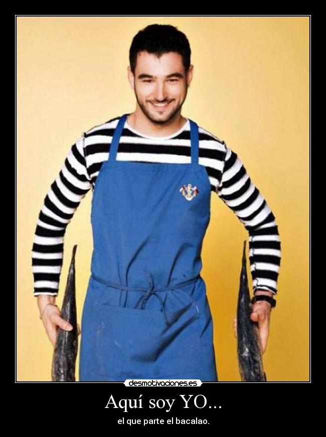Aquí soy YO... - el que parte el bacalao.