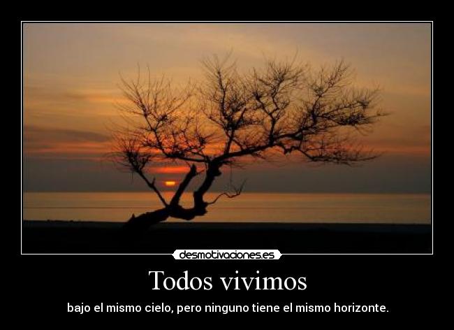 Todos vivimos - bajo el mismo cielo, pero ninguno tiene el mismo horizonte.