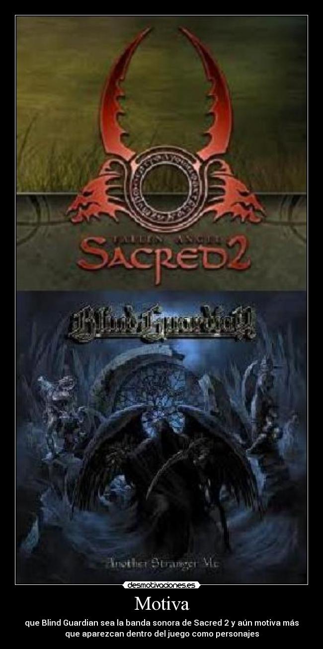 Motiva - que Blind Guardian sea la banda sonora de Sacred 2 y aún motiva más
que aparezcan dentro del juego como personajes