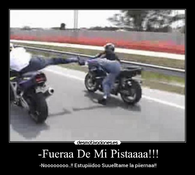 -Fueraa De Mi Pistaaaa!!! - -Noooooooo..!! Estupiiidoo Suuelltame la piiernaa!!