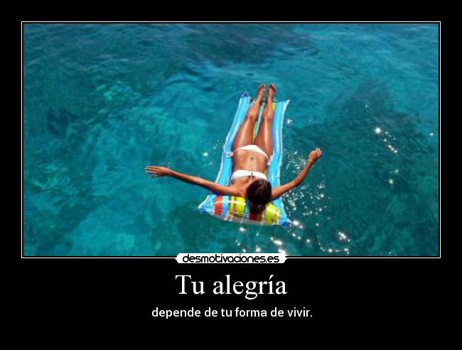 Tu alegría - depende de tu forma de vivir.