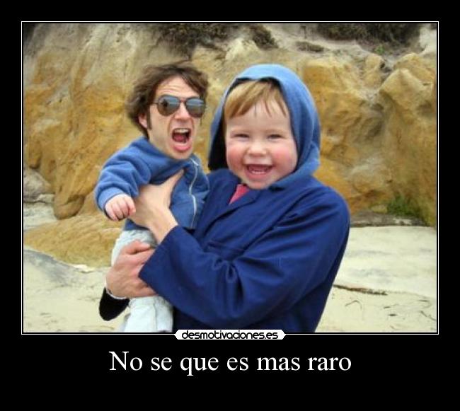 No se que es mas raro - 