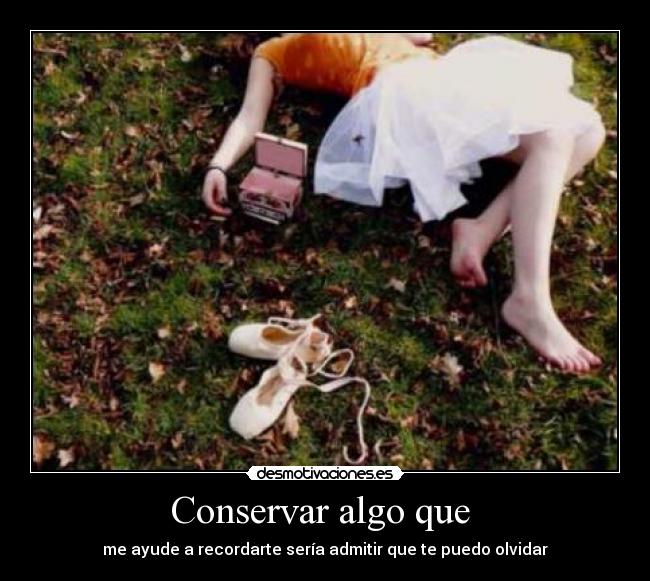 Conservar algo que -