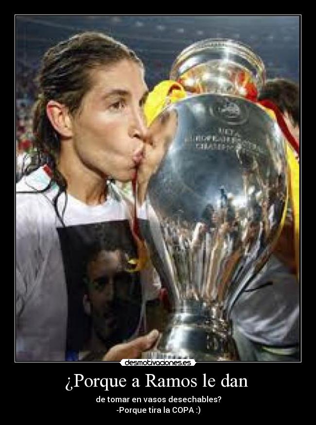 ¿Porque a Ramos le dan - de tomar en vasos desechables?
-Porque tira la COPA :)