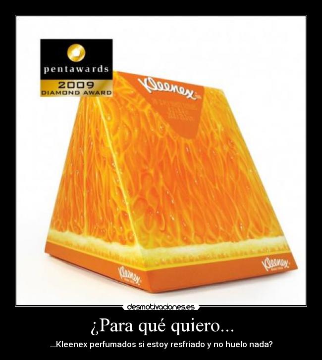 ¿Para qué quiero... - ...Kleenex perfumados si estoy resfriado y no huelo nada?