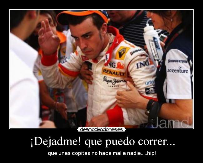 ¡Dejadme! que puedo correr... -