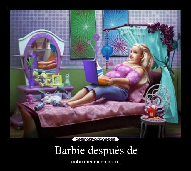 Barbie después de - ocho meses en paro..