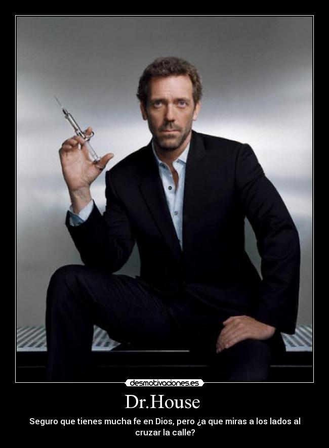 Dr.House - Seguro que tienes mucha fe en Dios, pero ¿a que miras a los lados al cruzar la calle?