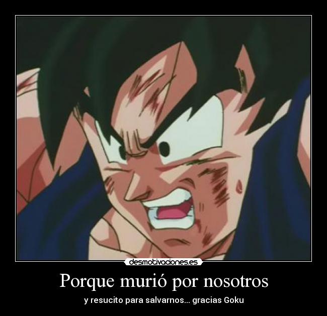 Porque murió por nosotros - y resucito para salvarnos... gracias Goku