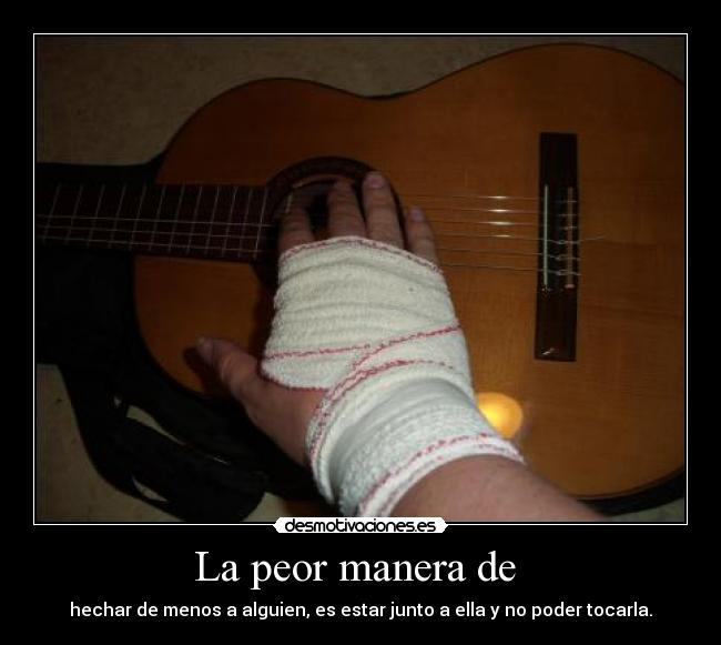 La peor manera de - hechar de menos a alguien, es estar junto a ella y no poder tocarla.