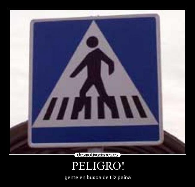 PELIGRO! - gente en busca de Lizipaina