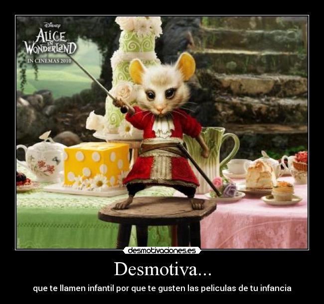 Desmotiva... - que te llamen infantil por que te gusten las peliculas de tu infancia